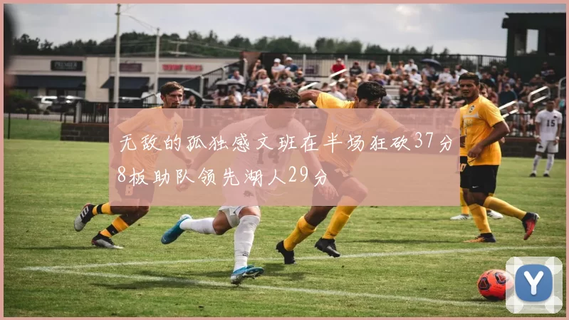 无敌的孤独感文班在半场狂砍37分8板助队领先湖人29分